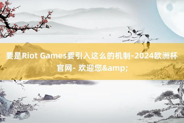 要是Riot Games要引入这么的机制-2024欧洲杯官网- 欢迎您&