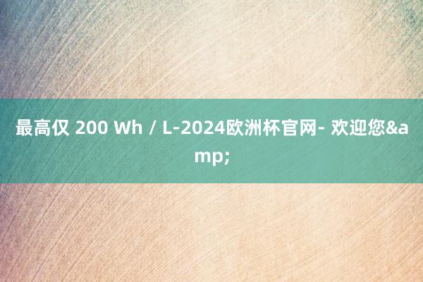 最高仅 200 Wh / L-2024欧洲杯官网- 欢迎您&