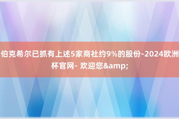 伯克希尔已抓有上述5家商社约9%的股份-2024欧洲杯官网- 欢迎您&