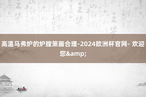 高温马弗炉的炉膛策画合理-2024欧洲杯官网- 欢迎您&