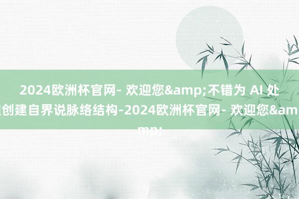 2024欧洲杯官网- 欢迎您&不错为 AI 处理创建自界说脉络结构-2024欧洲杯官网- 欢迎您&